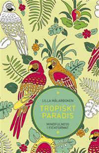 Lilla målarboken : Tropiskt paradis - Mindfulness i fickformat