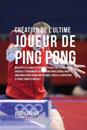 Creation de L'Ultime Joueur de Ping Pong: Realiser Les Secrets Et Astuces Utilises Par Les Meilleurs Joueurs Et Entraineurs Du Ping Pong Professional