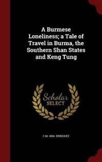 A Burmese Loneliness; A Tale of Travel in Burma, the Southern Shan States and Keng Tung
