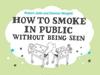 How to Smoke in Public without Being Seen