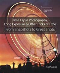 Time Lapse Photography, Long Exposure & Other Tricks of Time