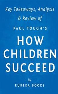 Key Takeaways, Analysis & Review of Paul Tough's How Children Succeed: Grit, Curiosity, and the Hidden Power of Character
