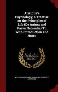 Aristotle's Psychology; A Treatise on the Principles of Life (de Anima and Parva Naturalia) Tr. with Introduction and Notes