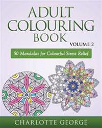 Adult Colouring Book - Volume Two: 50 Mandalas to Colour for Pure Pleasure and Enjoyment
