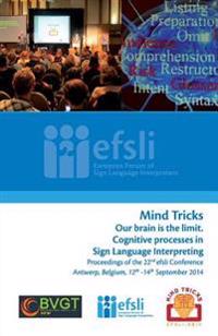 Mind Tricks. Our Brain Is the Limit. Cognitive Processes in Sign Language Interpreting: Proceedings of the 22nd Efsli Conference Antwerp, Belgium, 12t