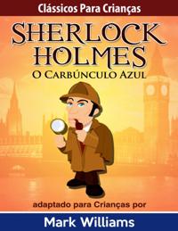 Classicos para Criancas: Sherlock Holmes: O Carbunculo Azul, por Mark Williams