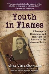 Youth in Flames: A Teenager's Resistance and Her Fight for Survival in the Warsaw Ghetto