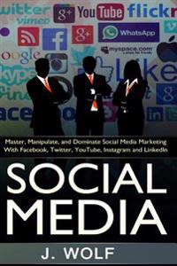 Social Media: Master, Manipulate, and Dominate Social Media Marketing Facebook, Twitter, Youtube, Instagram and Linkedin