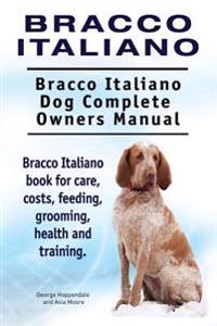 Bracco Italiano. Bracco Italiano Dog Complete Owners Manual. Bracco Italiano Book for Care, Costs, Feeding, Grooming, Health and Training.