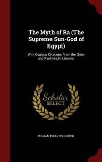 The Myth of Ra (the Supreme Sun-God of Egypt)