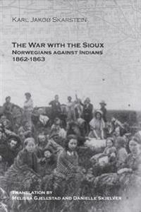The War with the Sioux: Norwegians Against Indians 1862-1863