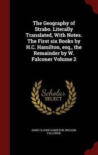 The Geography of Strabo. Literally Translated, with Notes. the First Six Books by H.C. Hamilton, Esq., the Remainder by W. Falconer Volume 2