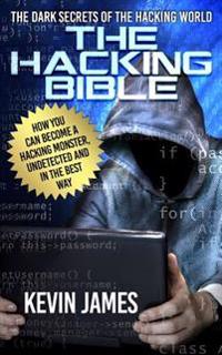 The Hacking Bible: The Dark Secrets of the Hacking World: How You Can Become a Hacking Monster, Undetected and in the Best Way