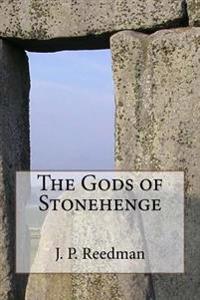 The Gods of Stonehenge: Myth and Legend at the World's Most Famous Stones