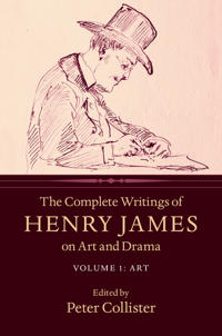 The Complete Writings of Henry James on Art and Drama