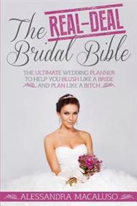 The Real-Deal Bridal Bible: The Ultimate Wedding Planner to Help You Blush Like a Bride and Plan Like a Bitch