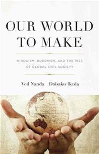 Our World to Make: Hinduism, Buddhism, and the Rise of Global Civil Society