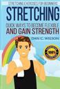 Stretching: Stretching Exercises for Beginners - Quick Ways to Become Flexible and Gain Strength