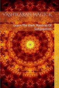 Vashikaran Magick: Learn the Dark Mantras of Subjugation