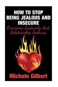 How to Stop Being Jealous and Insecure: Overcome Insecurity and Relationship Jealousy
