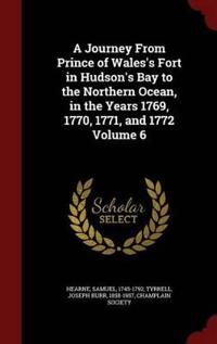 A Journey from Prince of Wales's Fort in Hudson's Bay to the Northern Ocean, in the Years 1769, 1770, 1771, and 1772 Volume 6