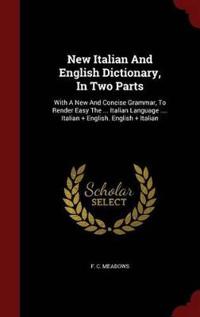 New Italian and English Dictionary, in Two Parts