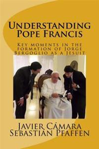 Understanding Pope Francis: Key Moments in the Formation of Jorge Bergoglio as a Jesuit