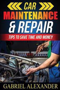 Car Maintenance & Repair: Tips to Save Time and Money