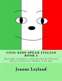 Cool Kids Speak Italian - Book 2: Enjoyable Worksheets, Word Searches and Colouring Pages in Italian for Children of All Ages