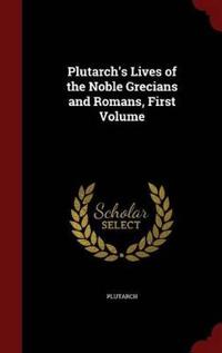 Plutarch's Lives of the Noble Grecians and Romans, First Volume