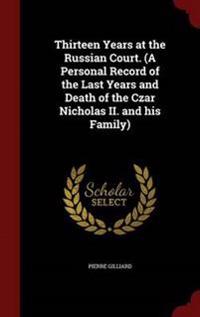 Thirteen Years at the Russian Court. (a Personal Record of the Last Years and Death of the Czar Nicholas II. and His Family)