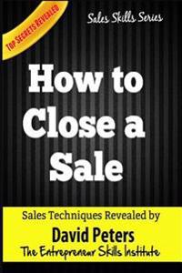 How to Close a Sale: How to Close Every Sale Quickly & Easily