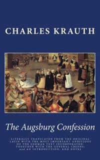The Augsburg Confession: Literally Translated from the Original Latin with the Most Important Additions of the German Text Incorporated: Togeth