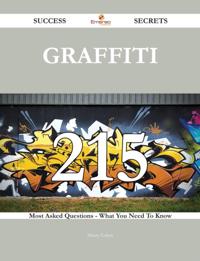 Graffiti 215 Success Secrets - 215 Most Asked Questions On Graffiti - What You Need To Know