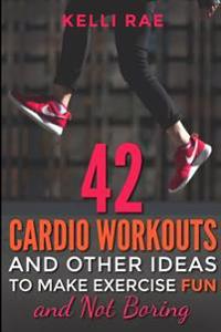 42 Cardio Workouts and Other Ideas to Make Exercise Fun and Not Boring