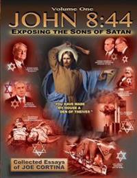 John 8: 44 (Volume 1): Exposing the Sons of Satan