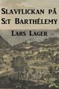 Slavflickan på S:t Barthélemy : En historisk roman om den svenska kolonin I Karibien