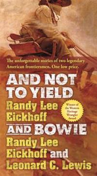 And Not to Yield: A Novel of the Life and Times of Wild Bill Hickok and Bowie