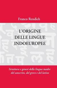 L'Origine Delle Lingue Indoeuropee: Struttura E Genesi Della Lingua Madre