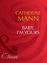 Baby, I'm Yours (Mills & Boon Desire)