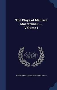 The Plays of Maurice Maeterlinck ..., Volume 1
