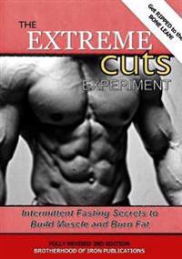 The Extreme Cuts Experiment: Intermittent Fasting Secrets to Build Muscle and Burn Fat