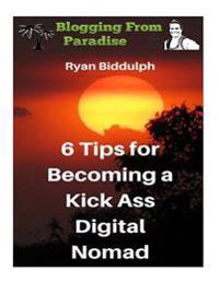 6 Tips for Becoming a Kick Ass Digital Nomad