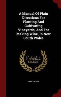 A Manual of Plain Directions for Planting and Cultivating Vineyards, and for Making Wine, in New South Wales