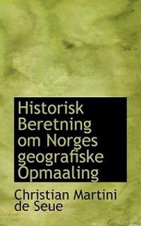 Historisk Beretning Om Norges Geografiske Opmaaling