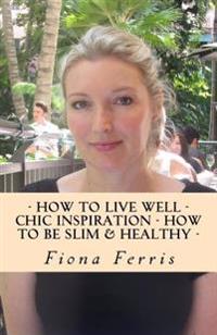 How to Live Well - Chic Inspiration - How to Be Slim and Healthy
