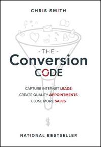 The Conversion Code: Capture Internet Leads, Create Quality Appointments, Close More Sales