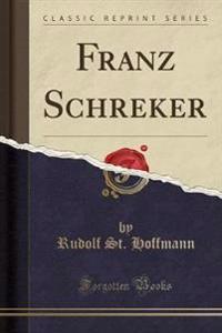 Franz Schreker (Classic Reprint)