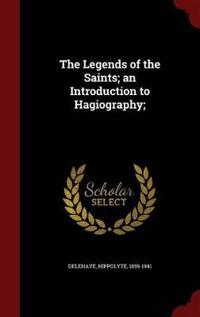 The Legends of the Saints; An Introduction to Hagiography;