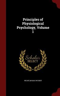 Principles of Physiological Psychology, Volume 1
